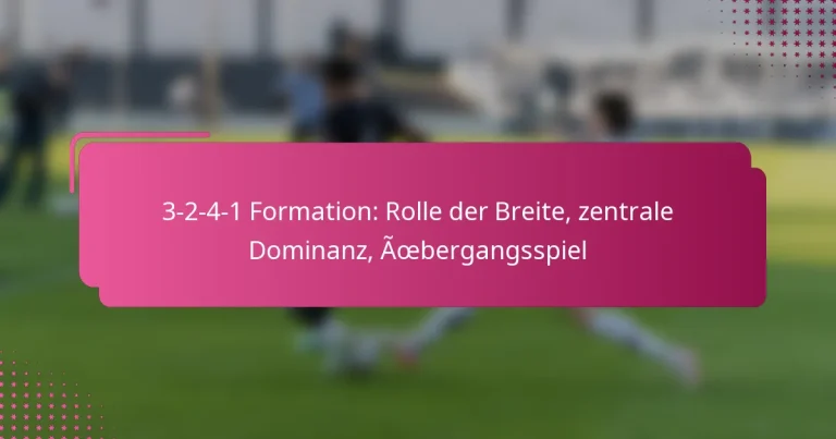3-2-4-1 Formation: Rolle der Breite, zentrale Dominanz, Übergangsspiel