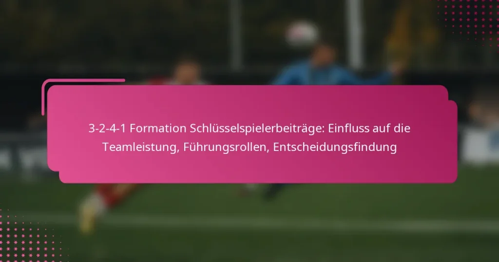 3-2-4-1 Formation Schlüsselspielerbeiträge: Einfluss auf die Teamleistung, Führungsrollen, Entscheidungsfindung