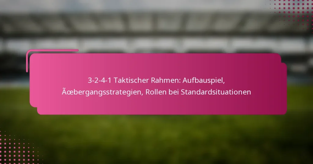 3-2-4-1 Taktischer Rahmen: Aufbauspiel, Übergangsstrategien, Rollen bei Standardsituationen