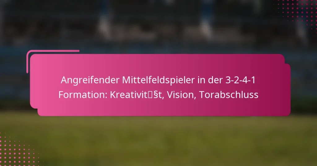 Angreifender Mittelfeldspieler in der 3-2-4-1 Formation: Kreativität, Vision, Torabschluss