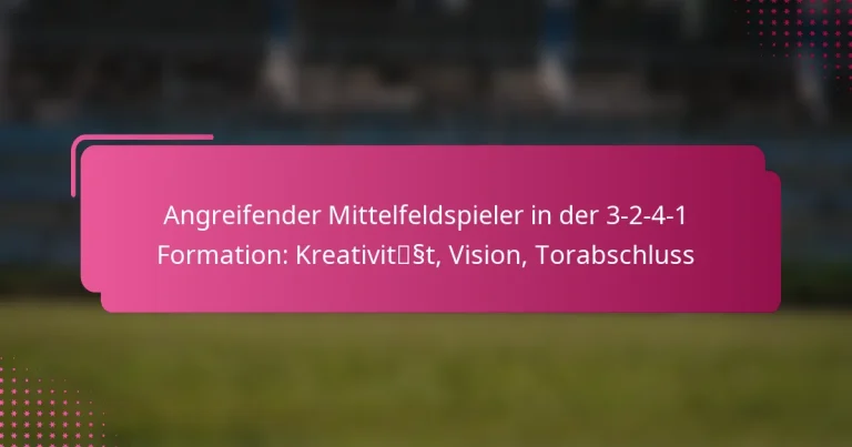 Angreifender Mittelfeldspieler in der 3-2-4-1 Formation: Kreativität, Vision, Torabschluss