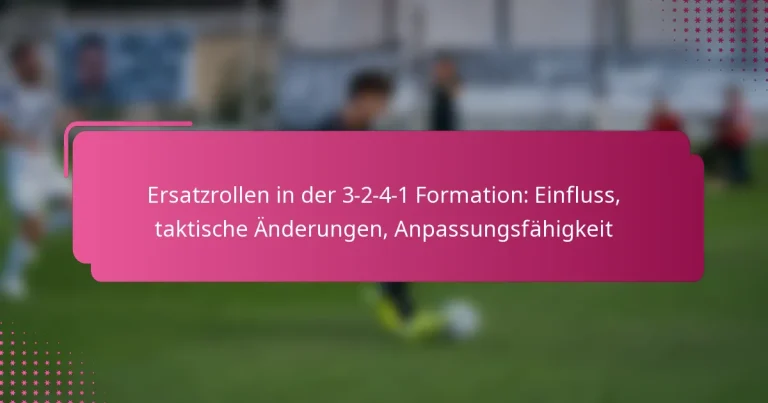 Ersatzrollen in der 3-2-4-1 Formation: Einfluss, taktische Änderungen, Anpassungsfähigkeit