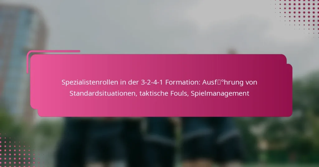 Spezialistenrollen in der 3-2-4-1 Formation: Ausführung von Standardsituationen, taktische Fouls, Spielmanagement