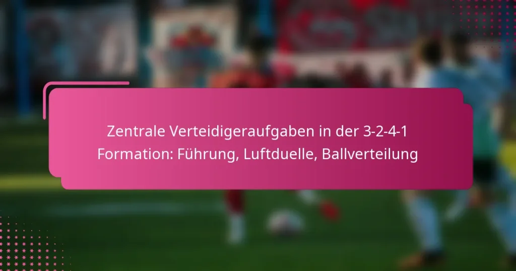 Zentrale Verteidigeraufgaben in der 3-2-4-1 Formation: Führung, Luftduelle, Ballverteilung