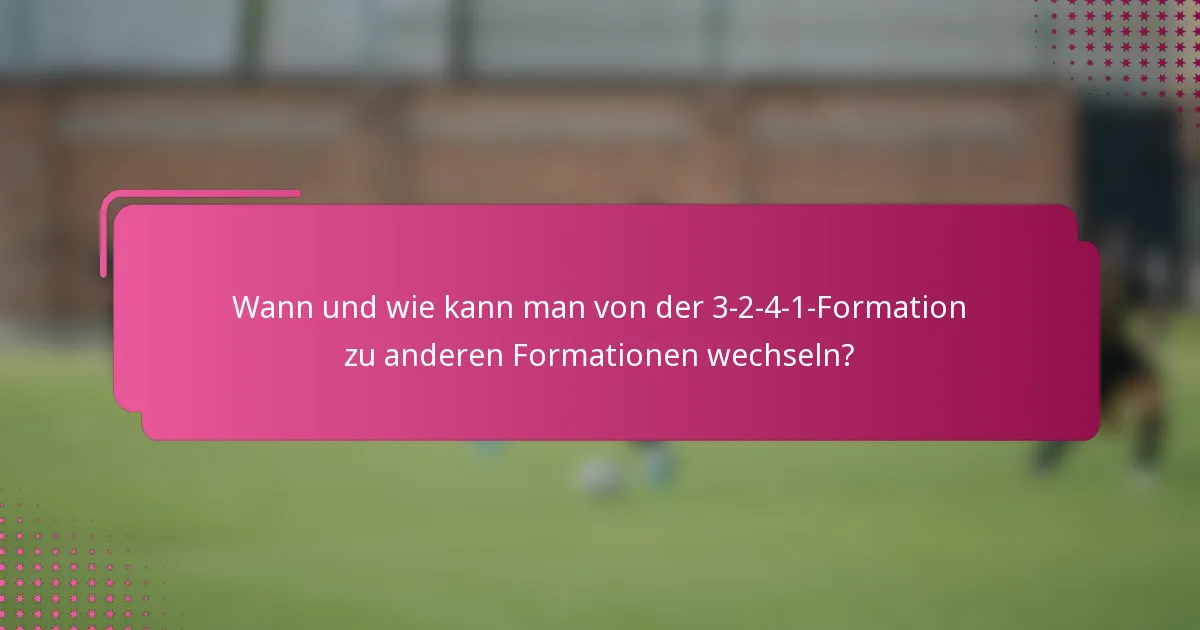 Wann und wie kann man von der 3-2-4-1-Formation zu anderen Formationen wechseln?