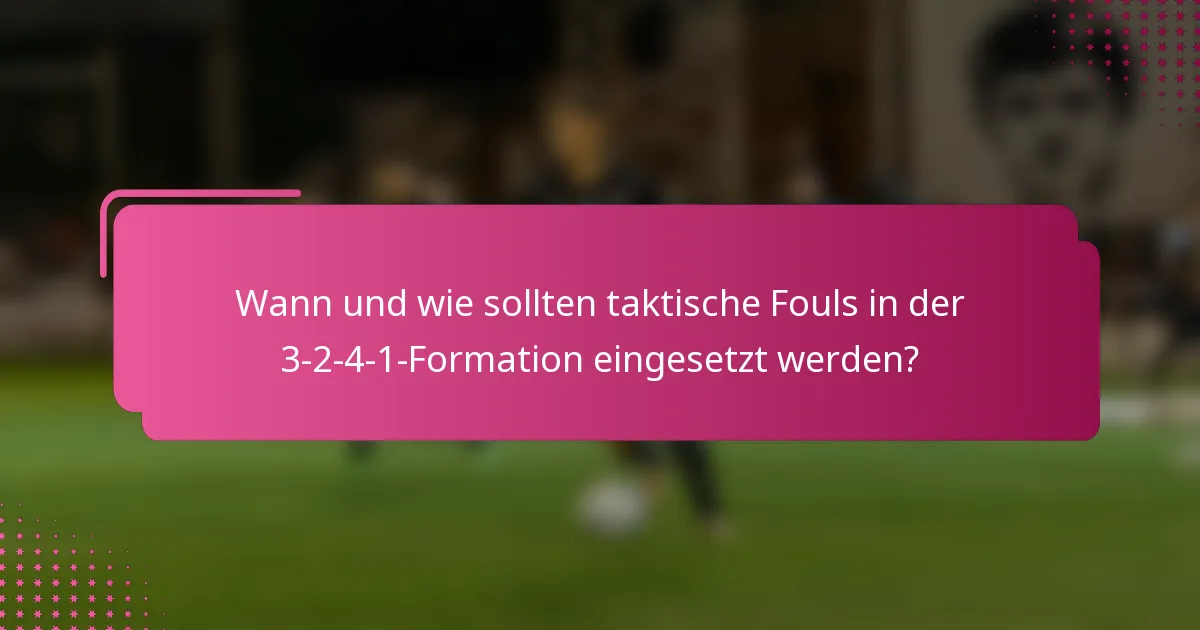 Wann und wie sollten taktische Fouls in der 3-2-4-1-Formation eingesetzt werden?