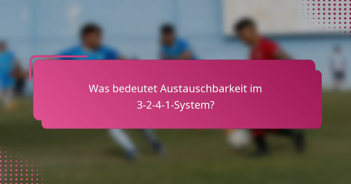 Was bedeutet Austauschbarkeit im 3-2-4-1-System?