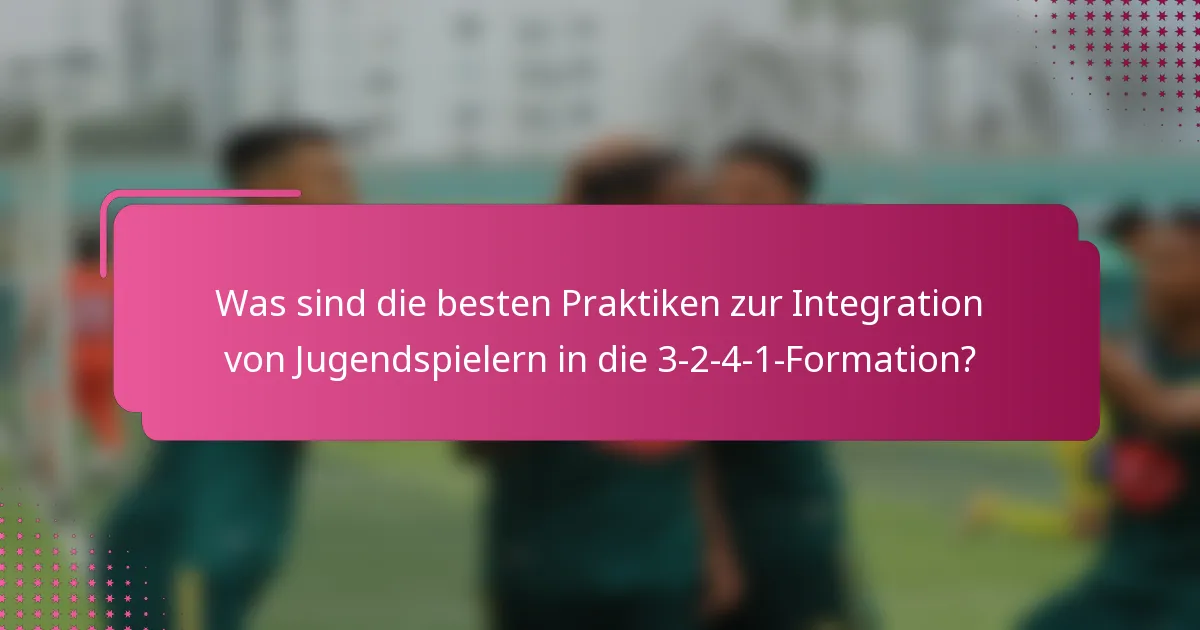 Was sind die besten Praktiken zur Integration von Jugendspielern in die 3-2-4-1-Formation?