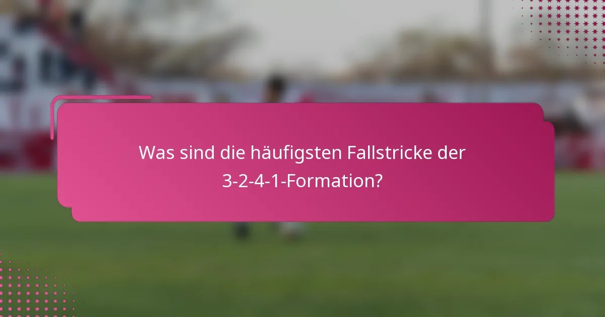 Was sind die häufigsten Fallstricke der 3-2-4-1-Formation?
