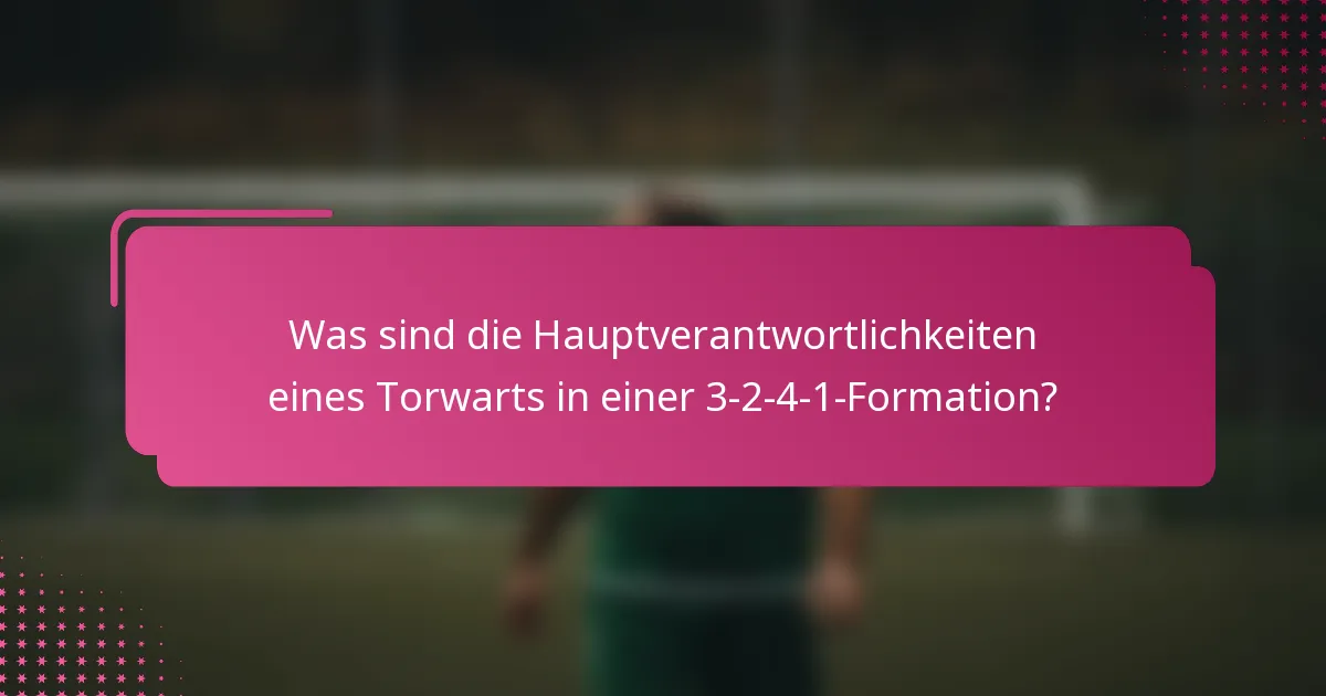 Was sind die Hauptverantwortlichkeiten eines Torwarts in einer 3-2-4-1-Formation?