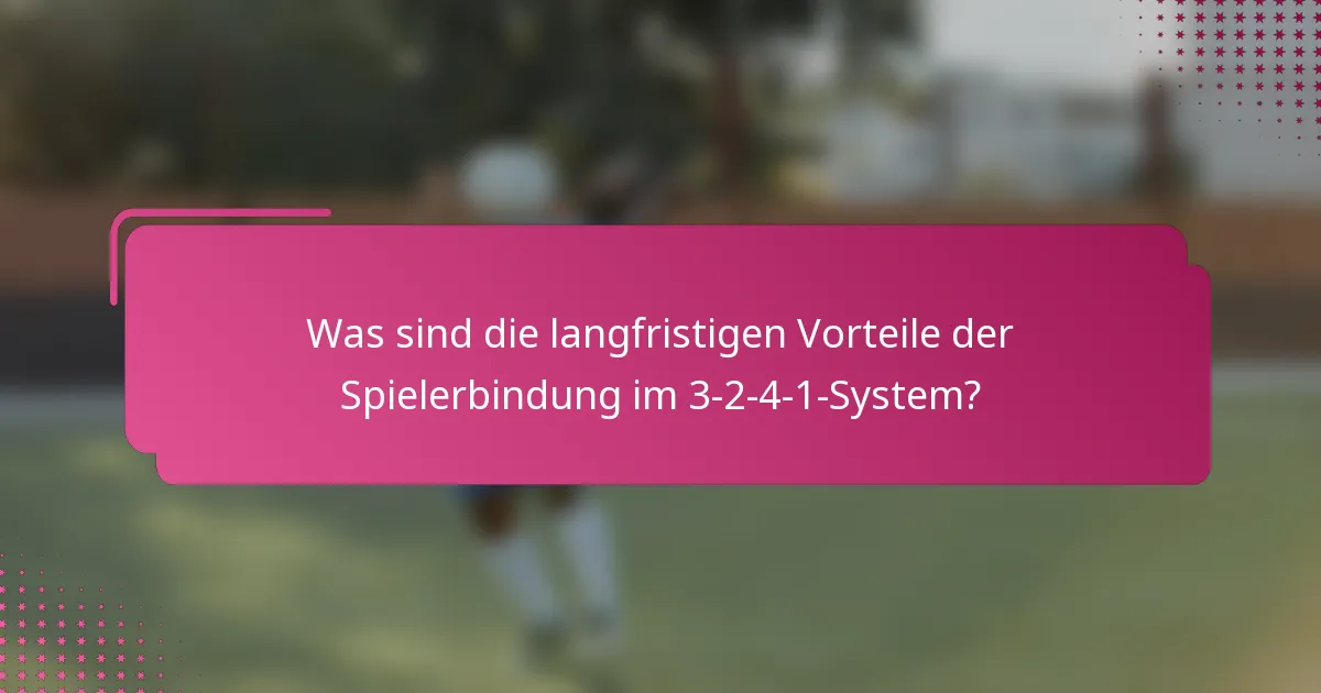 Was sind die langfristigen Vorteile der Spielerbindung im 3-2-4-1-System?