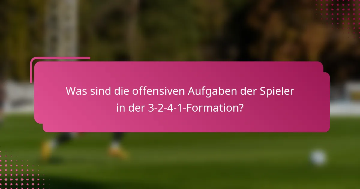 Was sind die offensiven Aufgaben der Spieler in der 3-2-4-1-Formation?