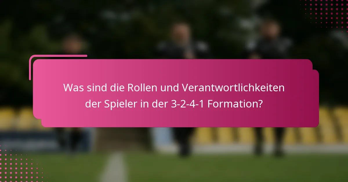 Was sind die Rollen und Verantwortlichkeiten der Spieler in der 3-2-4-1 Formation?