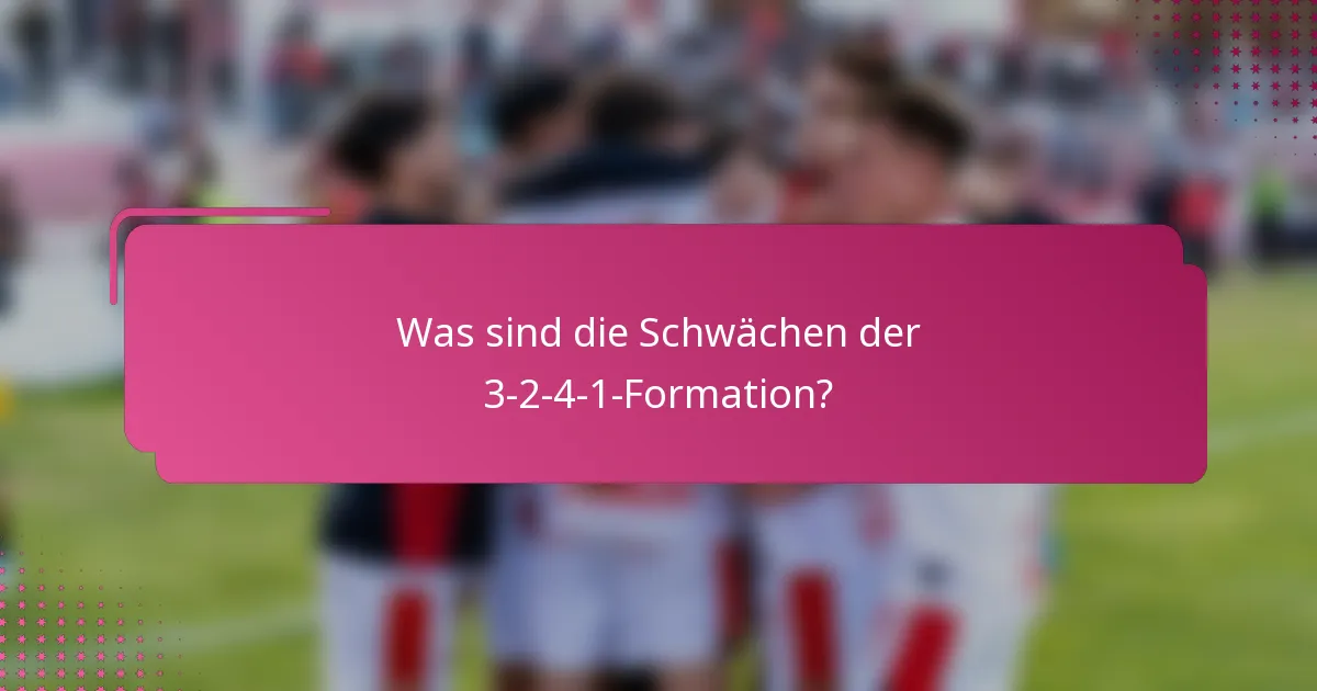 Was sind die Schwächen der 3-2-4-1-Formation?