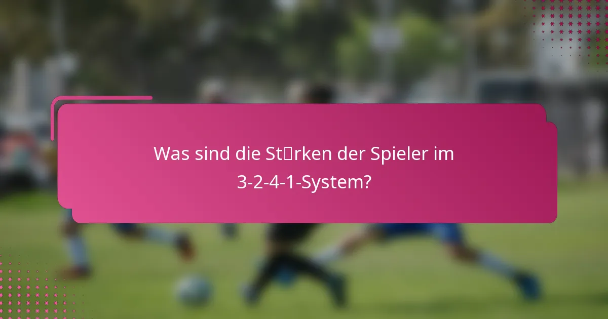 Was sind die Stärken der Spieler im 3-2-4-1-System?