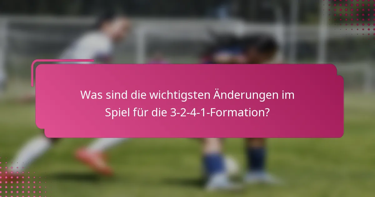 Was sind die wichtigsten Änderungen im Spiel für die 3-2-4-1-Formation?