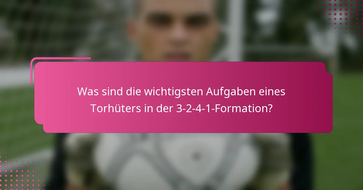 Was sind die wichtigsten Aufgaben eines Torhüters in der 3-2-4-1-Formation?