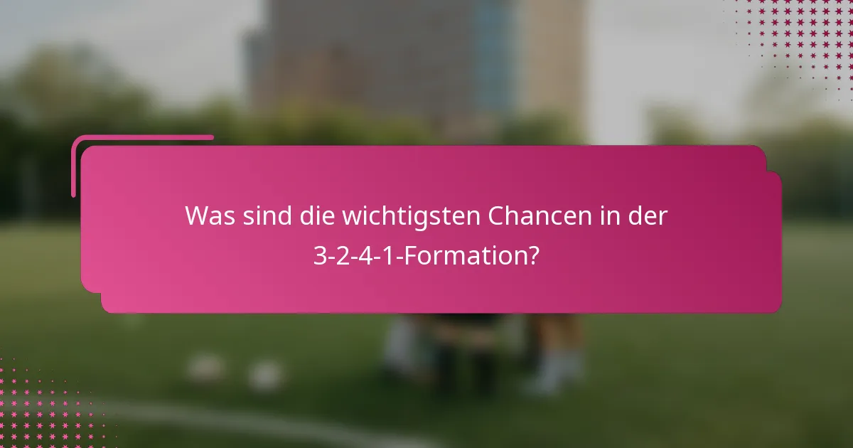Was sind die wichtigsten Chancen in der 3-2-4-1-Formation?