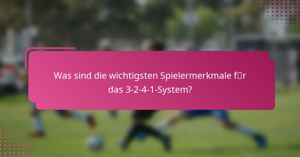 Was sind die wichtigsten Spielermerkmale für das 3-2-4-1-System?