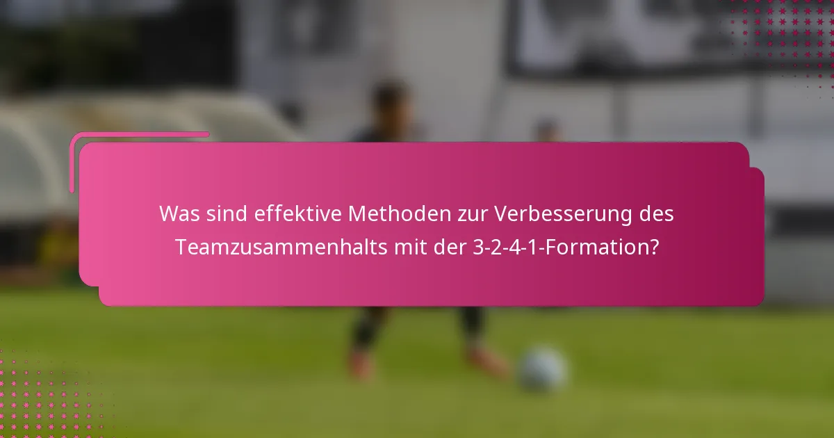 Was sind effektive Methoden zur Verbesserung des Teamzusammenhalts mit der 3-2-4-1-Formation?
