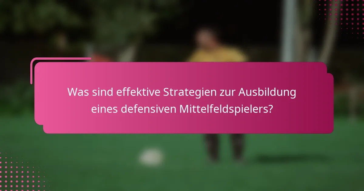 Was sind effektive Strategien zur Ausbildung eines defensiven Mittelfeldspielers?