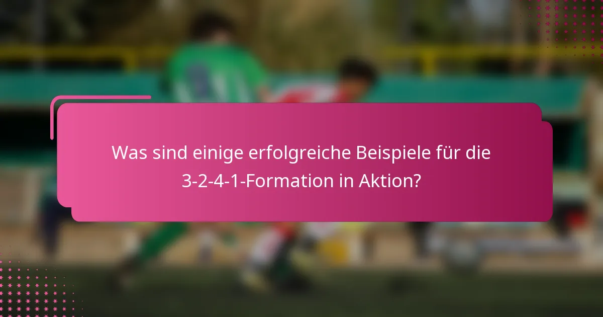 Was sind einige erfolgreiche Beispiele für die 3-2-4-1-Formation in Aktion?