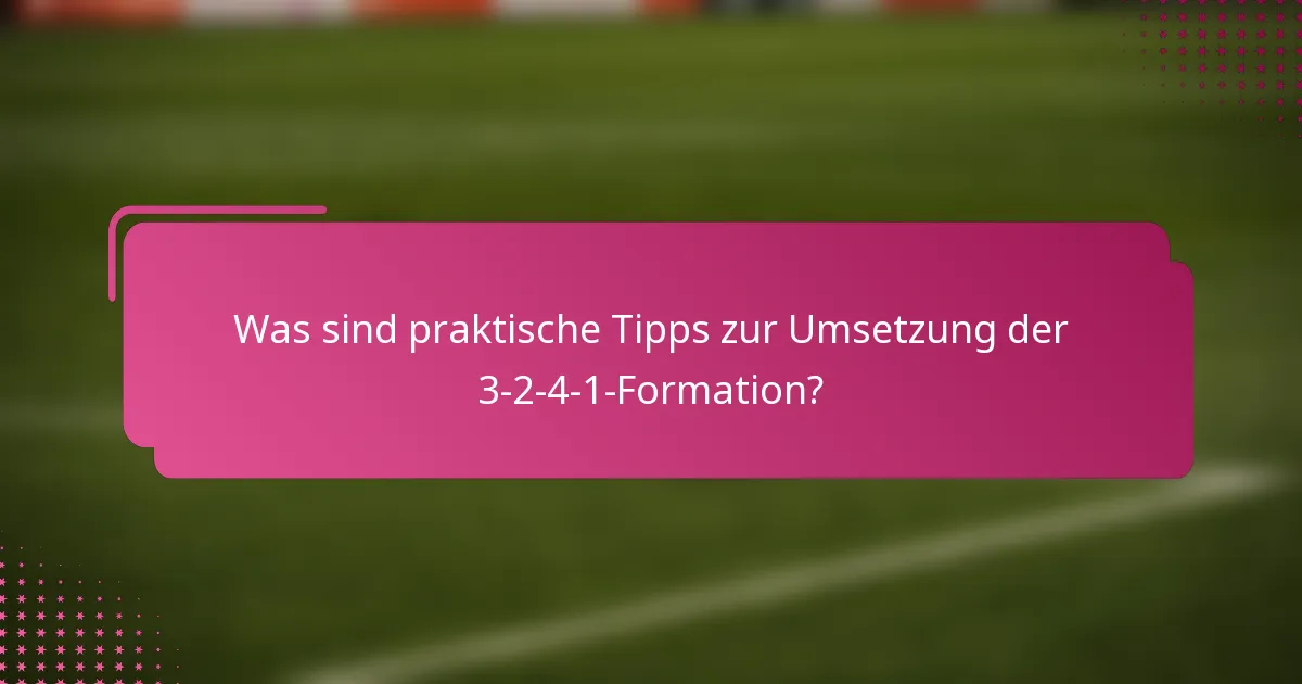 Was sind praktische Tipps zur Umsetzung der 3-2-4-1-Formation?
