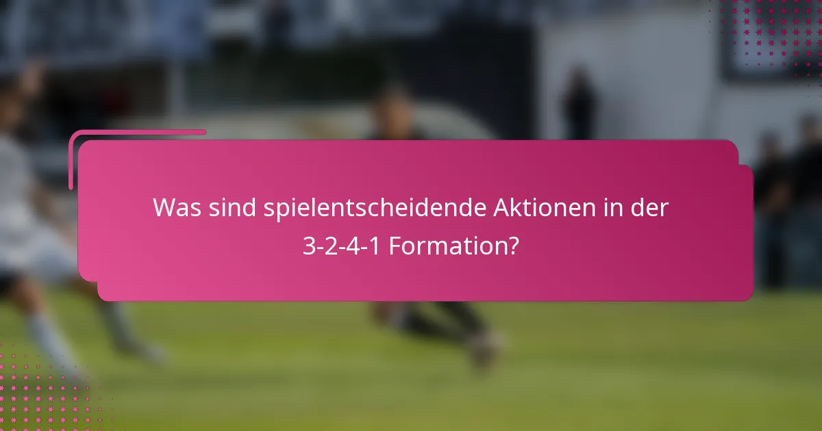 Was sind spielentscheidende Aktionen in der 3-2-4-1 Formation?