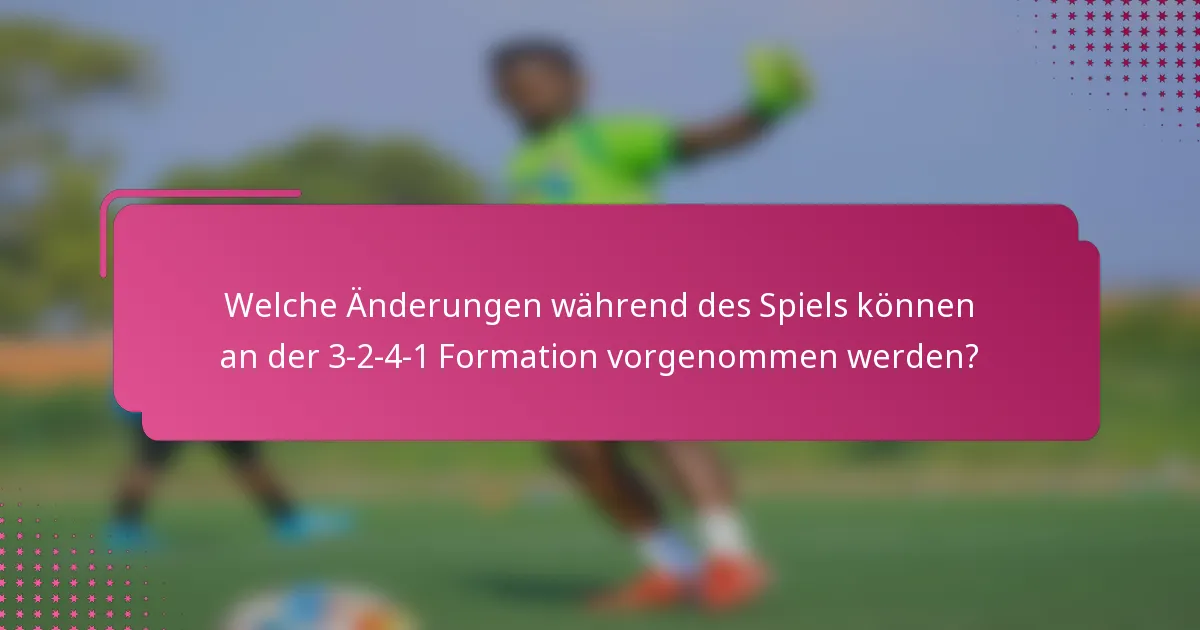 Welche Änderungen während des Spiels können an der 3-2-4-1 Formation vorgenommen werden?