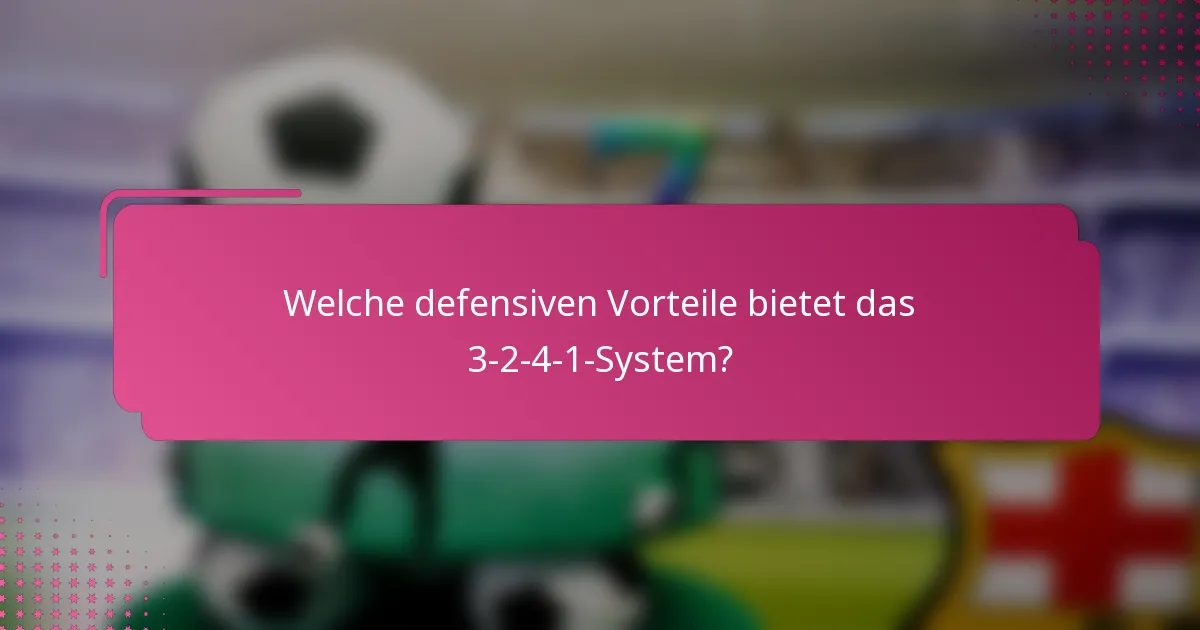 Welche defensiven Vorteile bietet das 3-2-4-1-System?