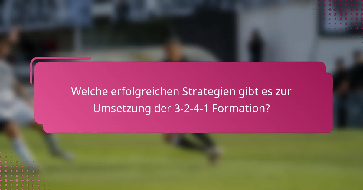 Welche erfolgreichen Strategien gibt es zur Umsetzung der 3-2-4-1 Formation?