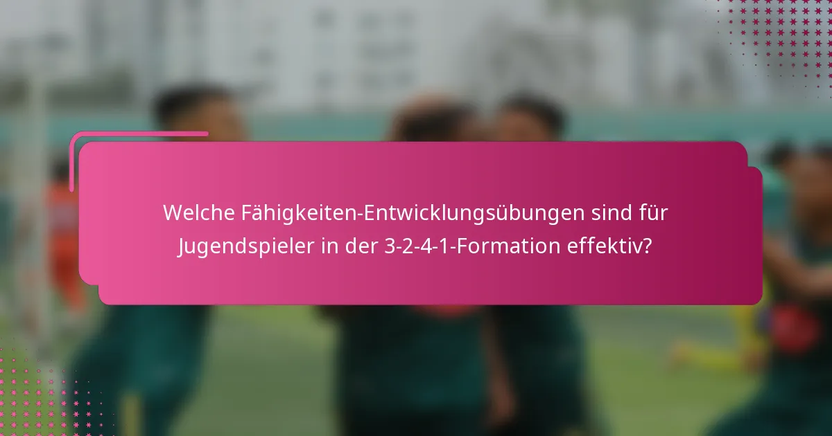 Welche Fähigkeiten-Entwicklungsübungen sind für Jugendspieler in der 3-2-4-1-Formation effektiv?