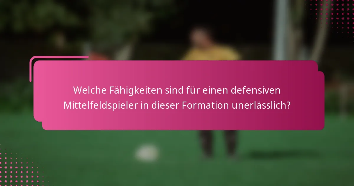 Welche Fähigkeiten sind für einen defensiven Mittelfeldspieler in dieser Formation unerlässlich?