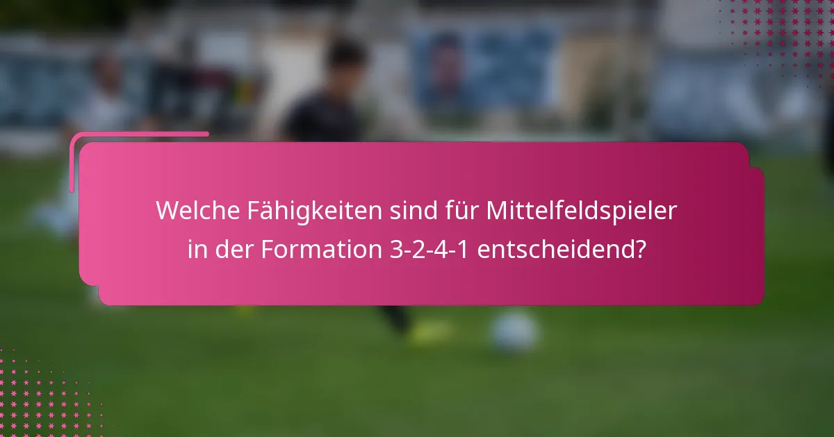 Welche Fähigkeiten sind für Mittelfeldspieler in der Formation 3-2-4-1 entscheidend?