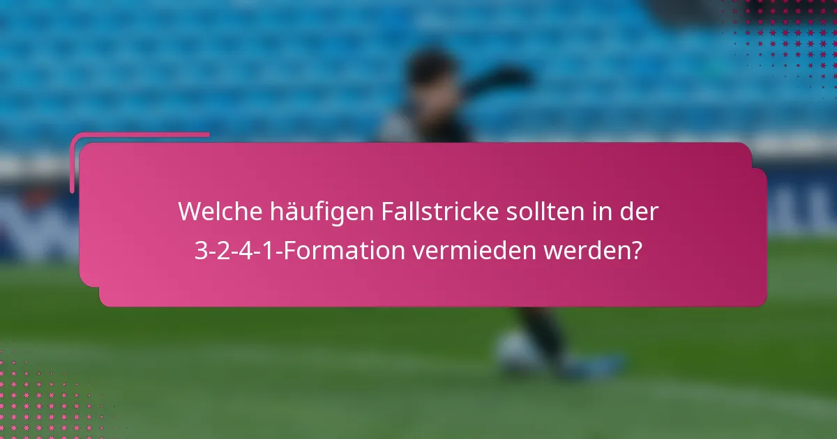 Welche häufigen Fallstricke sollten in der 3-2-4-1-Formation vermieden werden?
