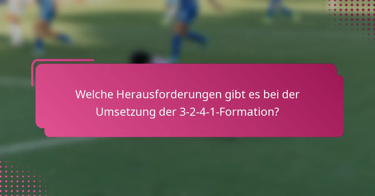 Welche Herausforderungen gibt es bei der Umsetzung der 3-2-4-1-Formation?