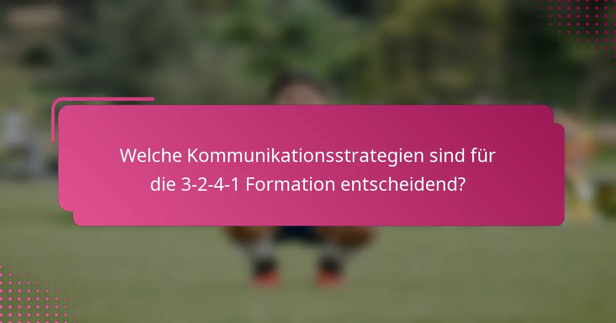 Welche Kommunikationsstrategien sind für die 3-2-4-1 Formation entscheidend?