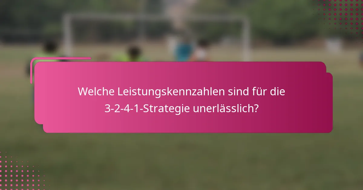Welche Leistungskennzahlen sind für die 3-2-4-1-Strategie unerlässlich?