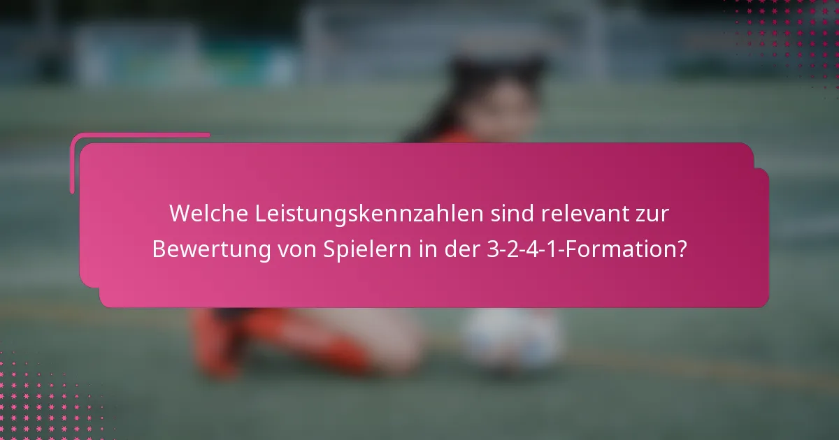 Welche Leistungskennzahlen sind relevant zur Bewertung von Spielern in der 3-2-4-1-Formation?