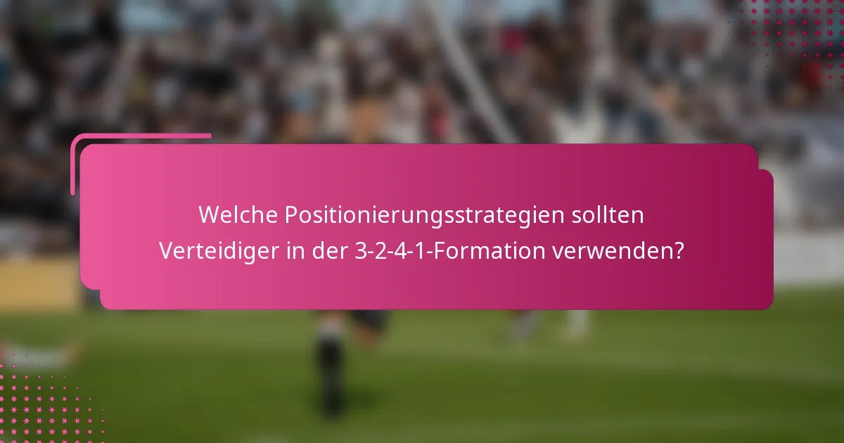 Welche Positionierungsstrategien sollten Verteidiger in der 3-2-4-1-Formation verwenden?