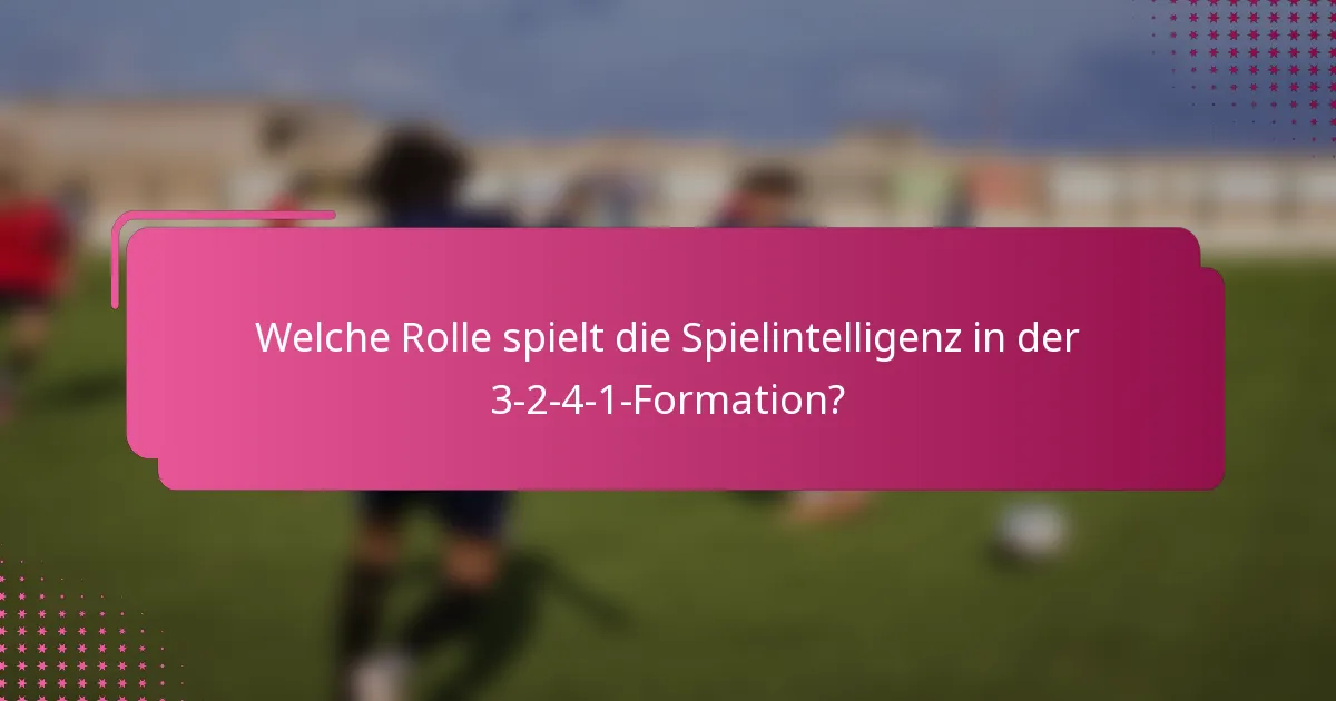 Welche Rolle spielt die Spielintelligenz in der 3-2-4-1-Formation?