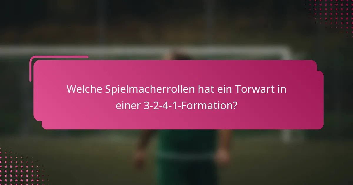 Welche Spielmacherrollen hat ein Torwart in einer 3-2-4-1-Formation?