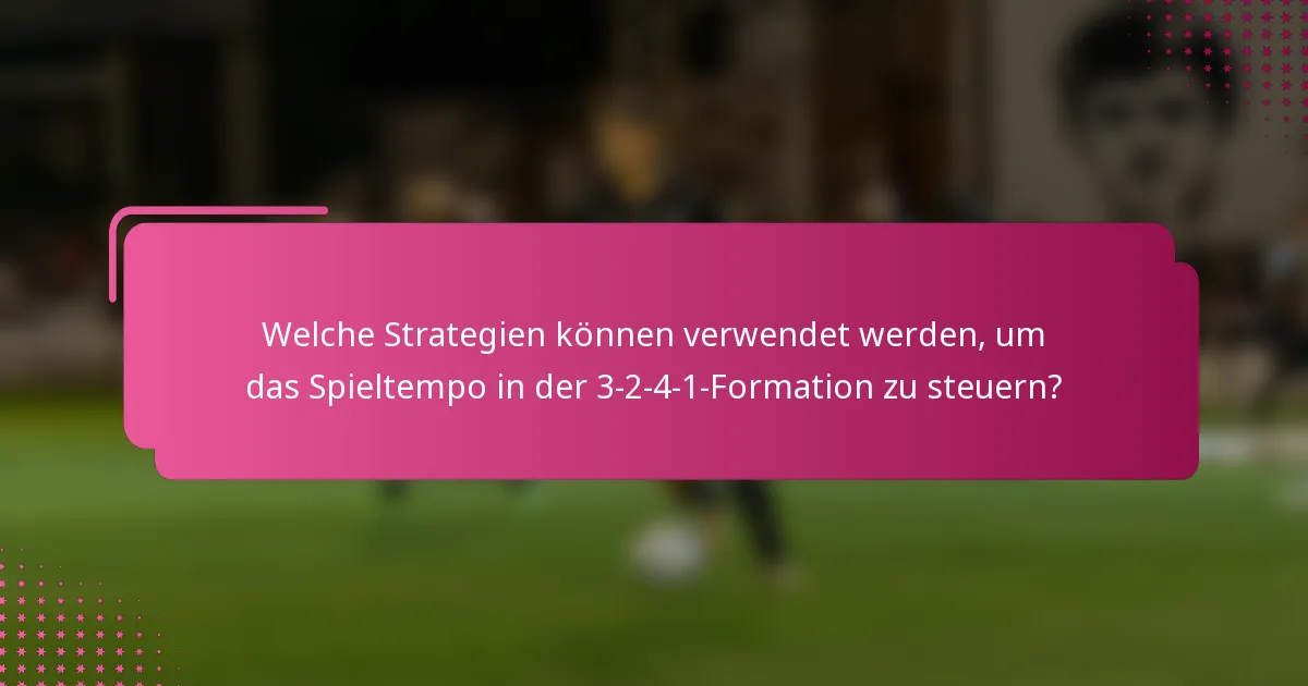 Welche Strategien können verwendet werden, um das Spieltempo in der 3-2-4-1-Formation zu steuern?