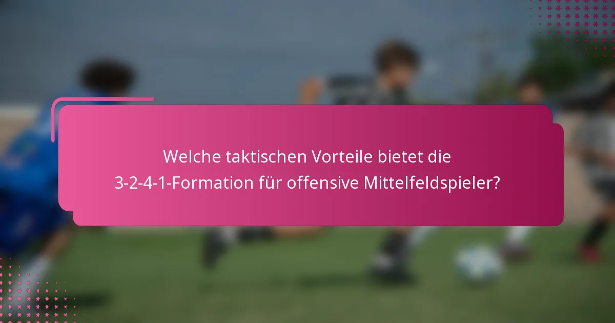 Welche taktischen Vorteile bietet die 3-2-4-1-Formation für offensive Mittelfeldspieler?
