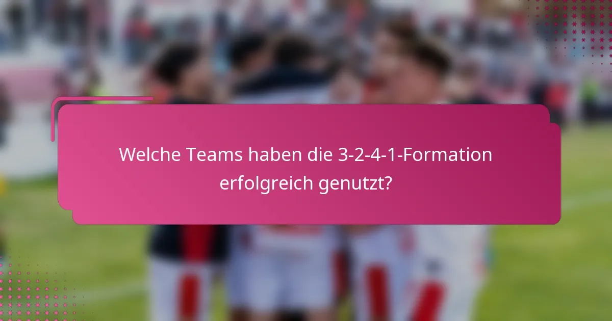 Welche Teams haben die 3-2-4-1-Formation erfolgreich genutzt?