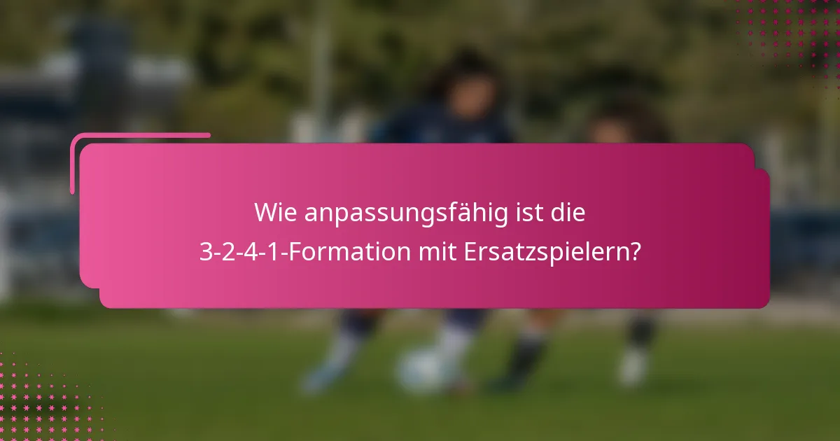 Wie anpassungsfähig ist die 3-2-4-1-Formation mit Ersatzspielern?