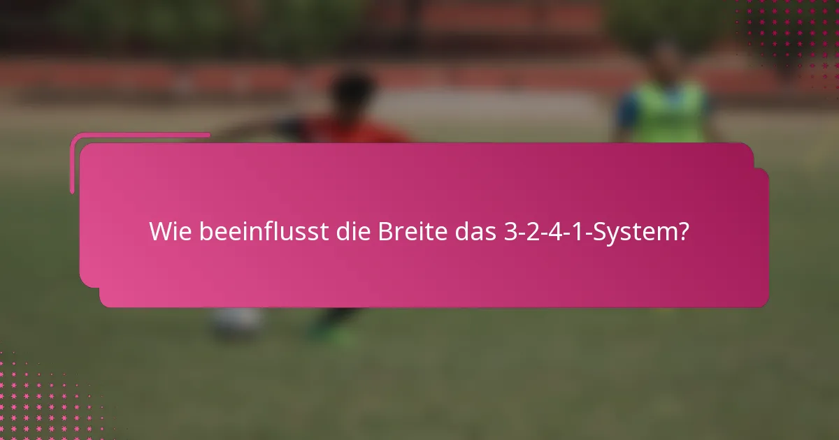 Wie beeinflusst die Breite das 3-2-4-1-System?
