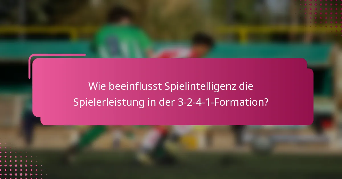 Wie beeinflusst Spielintelligenz die Spielerleistung in der 3-2-4-1-Formation?