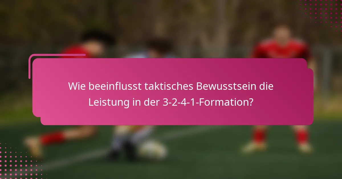 Wie beeinflusst taktisches Bewusstsein die Leistung in der 3-2-4-1-Formation?