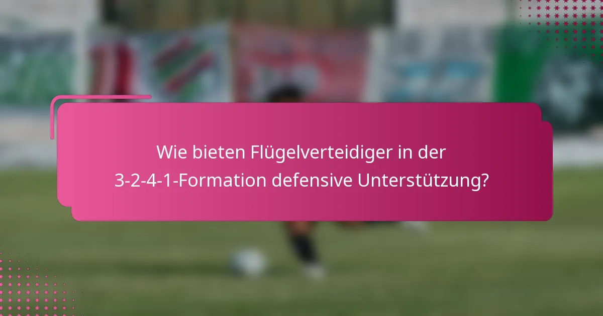 Wie bieten Flügelverteidiger in der 3-2-4-1-Formation defensive Unterstützung?